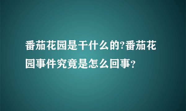 番茄花园是干什么的?番茄花园事件究竟是怎么回事？