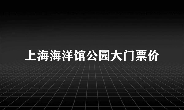 上海海洋馆公园大门票价
