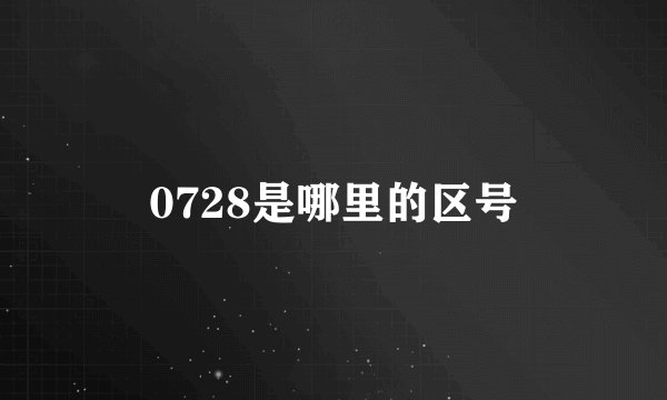 0728是哪里的区号
