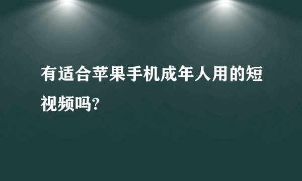 有适合苹果手机成年人用的短视频吗?