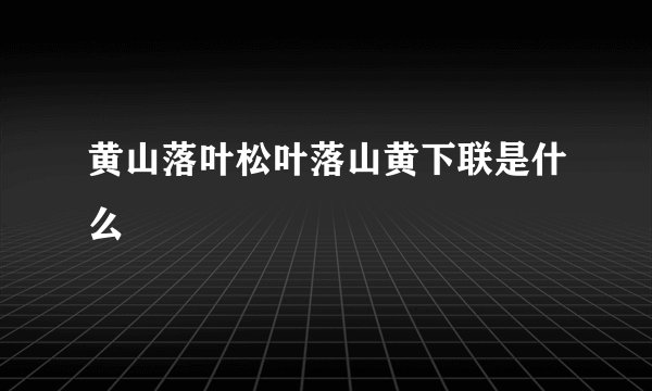 黄山落叶松叶落山黄下联是什么