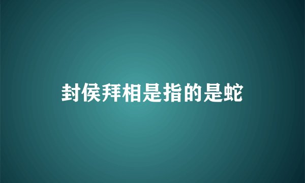 封侯拜相是指的是蛇