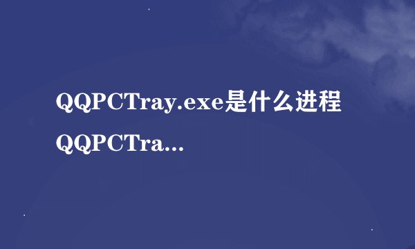 QQPCTray.exe是什么进程 QQPCTray.exe文件介绍