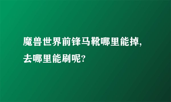 魔兽世界前锋马靴哪里能掉,去哪里能刷呢?