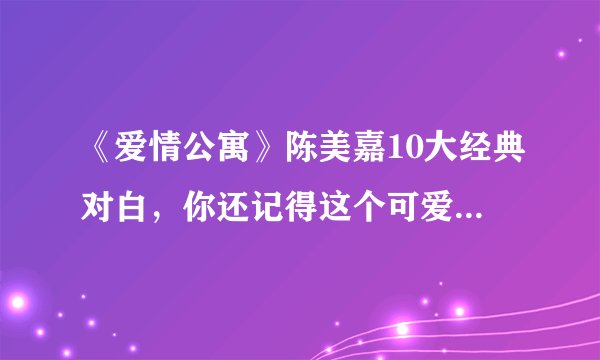 《爱情公寓》陈美嘉10大经典对白，你还记得这个可爱的女孩吗？