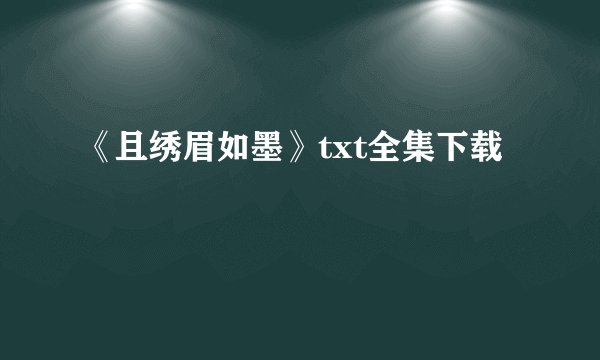《且绣眉如墨》txt全集下载