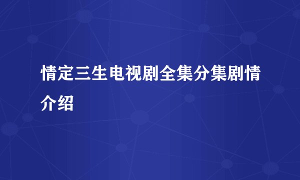 情定三生电视剧全集分集剧情介绍