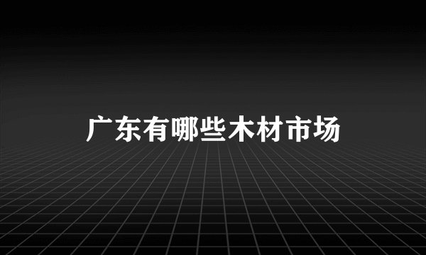 广东有哪些木材市场