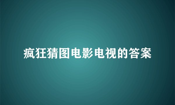 疯狂猜图电影电视的答案