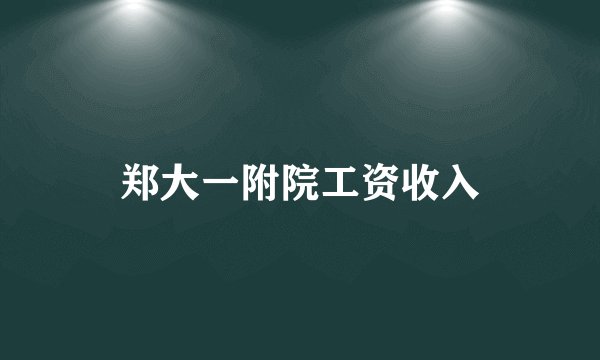 郑大一附院工资收入