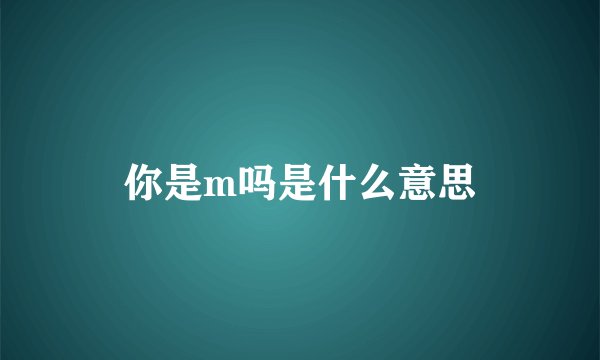 你是m吗是什么意思