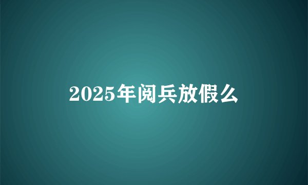 2025年阅兵放假么