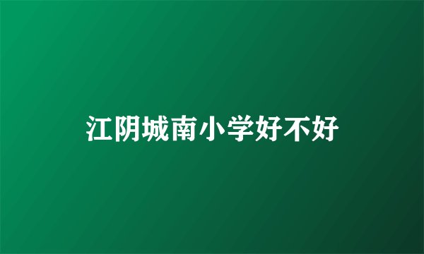 江阴城南小学好不好