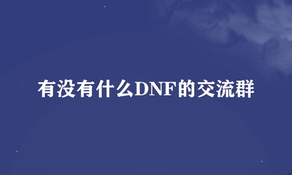 有没有什么DNF的交流群