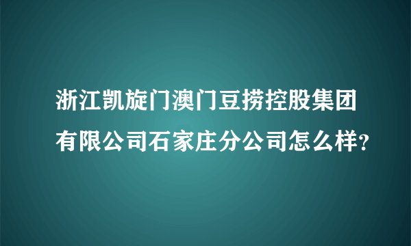 浙江凯旋门澳门豆捞控股集团有限公司石家庄分公司怎么样？
