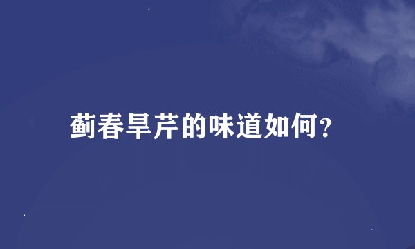 蓟春旱芹的味道如何？