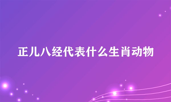 正儿八经代表什么生肖动物