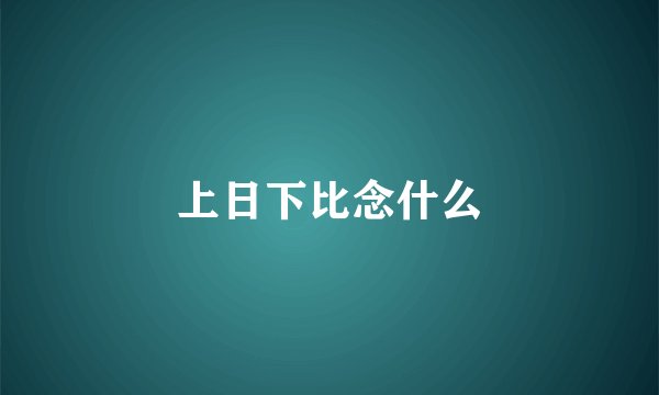 上日下比念什么