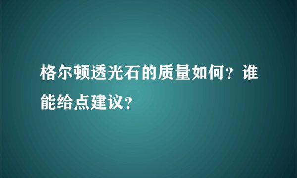 格尔顿透光石的质量如何？谁能给点建议？