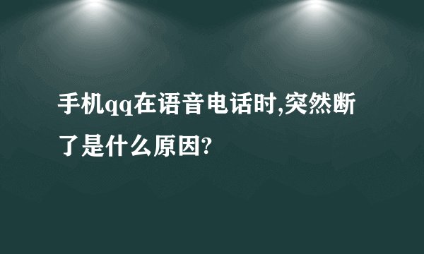 手机qq在语音电话时,突然断了是什么原因?