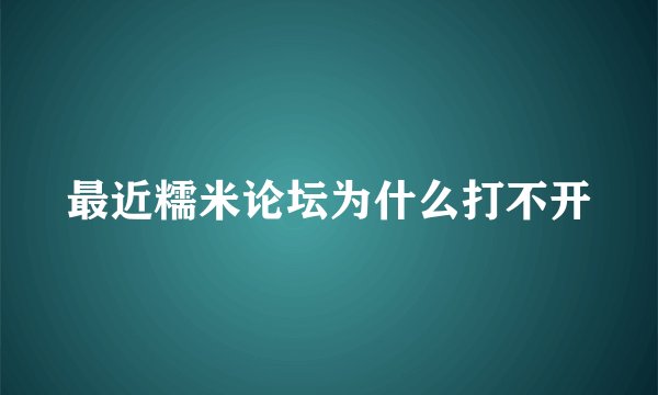 最近糯米论坛为什么打不开