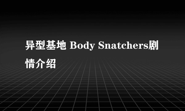 异型基地 Body Snatchers剧情介绍