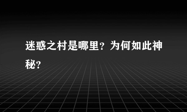 迷惑之村是哪里？为何如此神秘？
