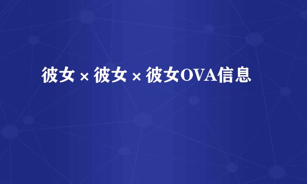彼女×彼女×彼女OVA信息