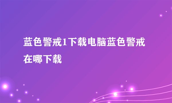 蓝色警戒1下载电脑蓝色警戒在哪下载