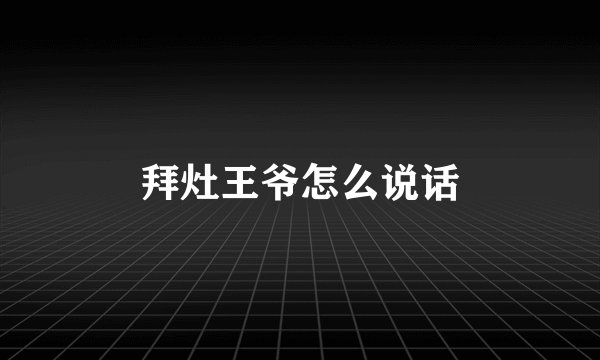拜灶王爷怎么说话