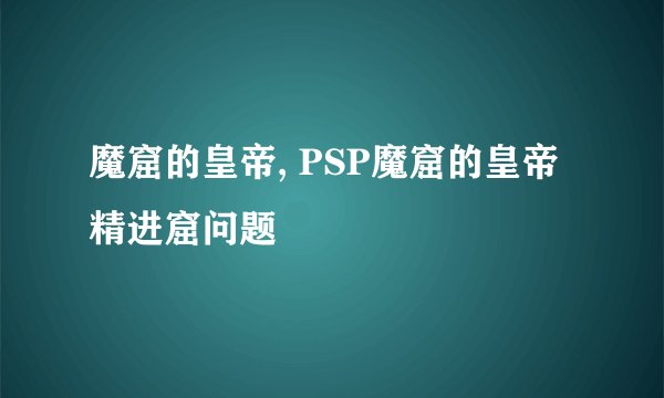 魔窟的皇帝, PSP魔窟的皇帝精进窟问题