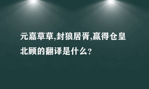 元嘉草草,封狼居胥,赢得仓皇北顾的翻译是什么?