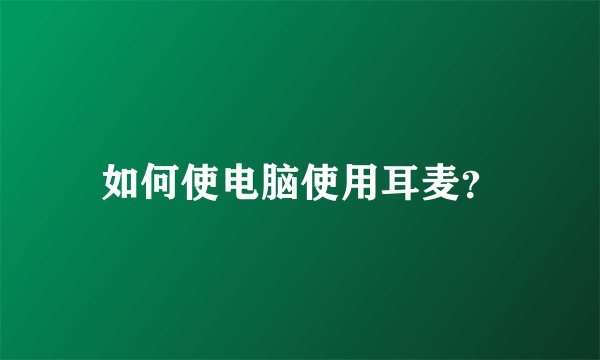 如何使电脑使用耳麦？