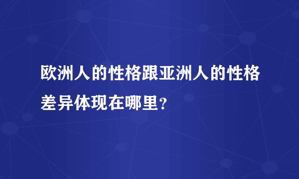 欧洲人的性格跟亚洲人的性格差异体现在哪里?