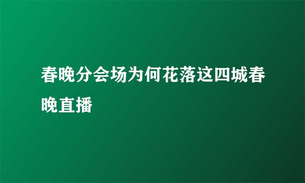 春晚分会场为何花落这四城春晚直播