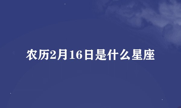 农历2月16日是什么星座