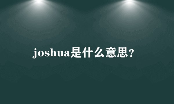 joshua是什么意思？