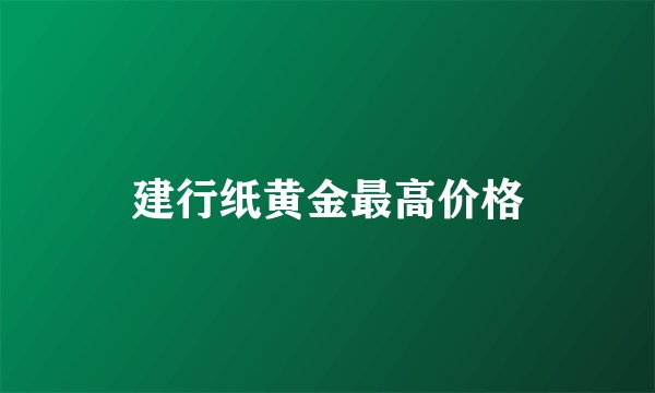 建行纸黄金最高价格