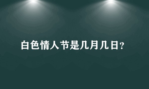 白色情人节是几月几日？