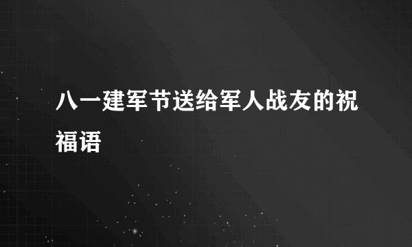 八一建军节送给军人战友的祝福语