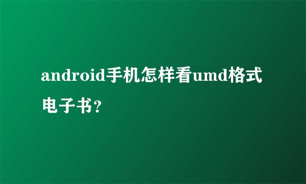 android手机怎样看umd格式电子书?