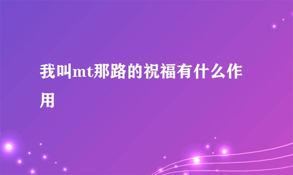 我叫mt那路的祝福有什么作用