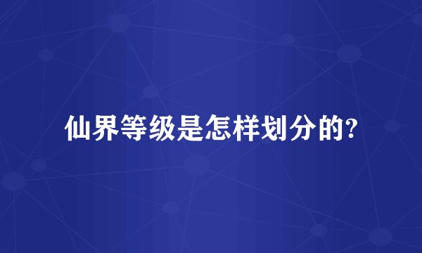 仙界等级是怎样划分的?