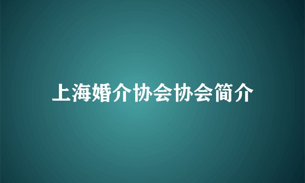 上海婚介协会协会简介