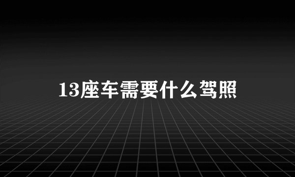 13座车需要什么驾照