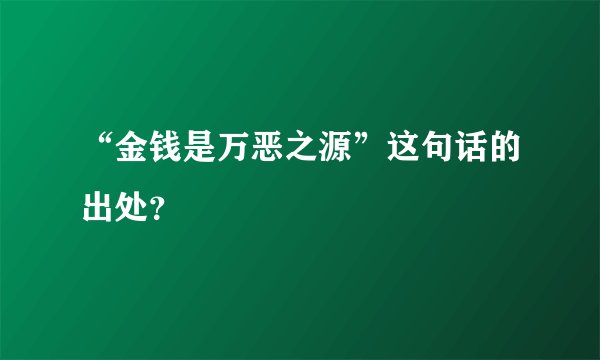 “金钱是万恶之源”这句话的出处？