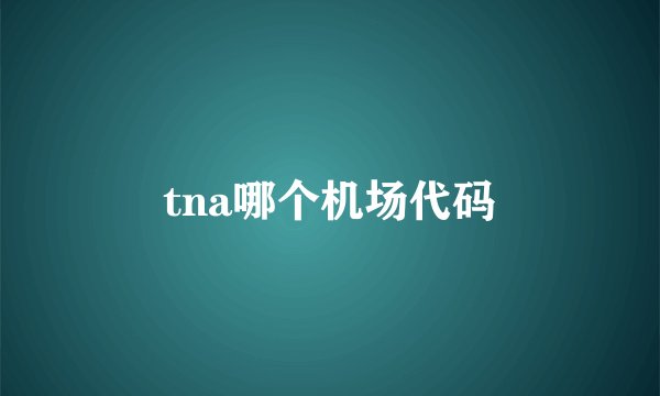 tna哪个机场代码