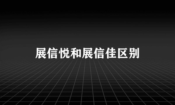 展信悦和展信佳区别