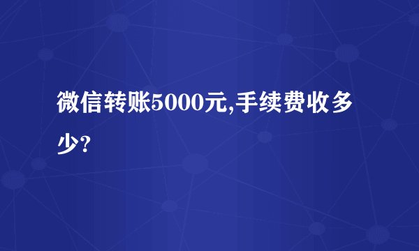 微信转账5000元,手续费收多少?