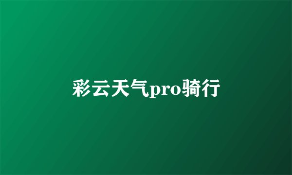 彩云天气pro骑行